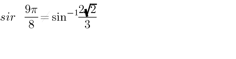 sir    ((9π)/8) ≠ sin^(−1) ((2(√2))/3)  