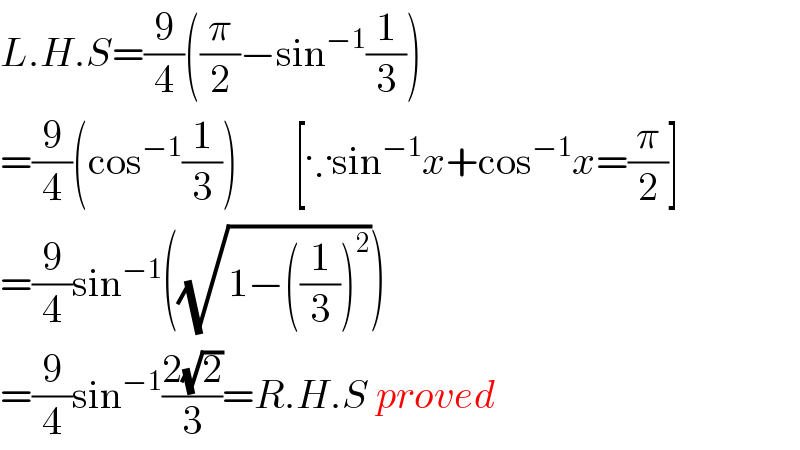 L.H.S=(9/4)((π/2)−sin^(−1) (1/3))  =(9/4)(cos^(−1) (1/3))       [∵sin^(−1) x+cos^(−1) x=(π/2)]  =(9/4)sin^(−1) ((√(1−((1/3))^2 )))  =(9/4)sin^(−1) ((2(√2))/3)=R.H.S proved  