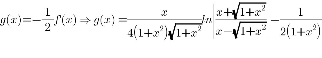 g(x)=−(1/2)f^′ (x) ⇒ g(x) =(x/(4(1+x^2 )(√(1+x^2 ))))ln∣((x+(√(1+x^2 )))/(x−(√(1+x^2 ))))∣−(1/(2(1+x^2 )))  