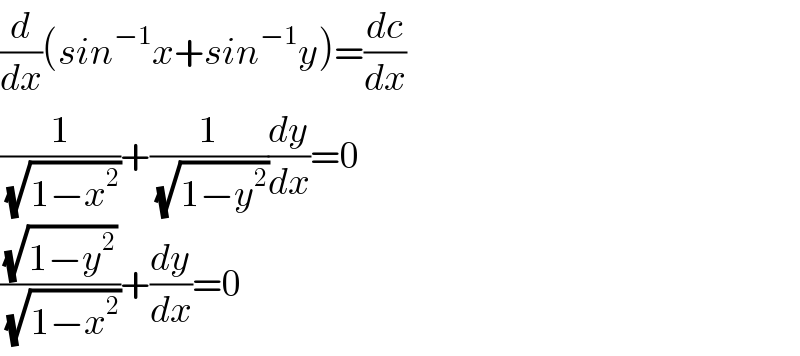 (d/dx)(sin^(−1) x+sin^(−1) y)=(dc/dx)  (1/(√(1−x^2 )))+(1/(√(1−y^2 )))(dy/dx)=0  ((√(1−y^2 ))/(√(1−x^2 )))+(dy/dx)=0  