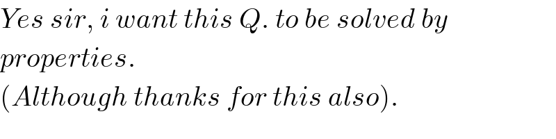 Yes sir, i want this Q. to be solved by  properties.  (Although thanks for this also).  