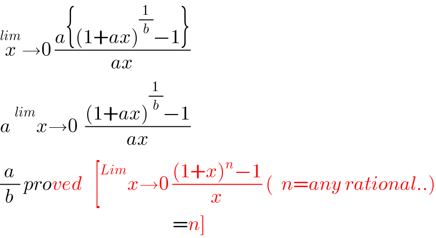 x^(lim) →0 ((a{(1+ax)^(1/b) −1})/(ax))  a  ^(lim) x→0  (((1+ax)^(1/b) −1)/(ax))  (a/b) proved   [ ^(Lim) x→0 (((1+x)^n −1)/x) (  n=any rational..)                                              =n]  