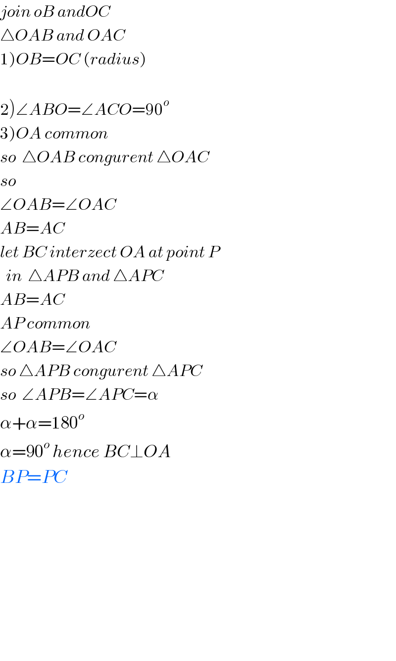 join oB andOC  △OAB and OAC   1)OB=OC (radius)                     2)∠ABO=∠ACO=90^o   3)OA common  so  △OAB congurent △OAC  so  ∠OAB=∠OAC  AB=AC  let BC interzect OA at point P    in  △APB and △APC  AB=AC  AP common  ∠OAB=∠OAC  so △APB congurent △APC  so  ∠APB=∠APC=α  α+α=180^o   α=90^o  hence BC⊥OA  BP=PC                
