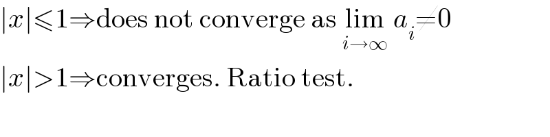 ∣x∣≤1⇒does not converge as lim_(i→∞)  a_i ≠0  ∣x∣>1⇒converges. Ratio test.  