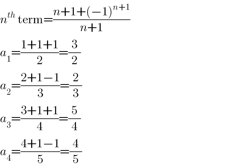 n^(th)  term=((n+1+(−1)^(n+1) )/(n+1))  a_1 =((1+1+1)/2)=(3/2)  a_2 =((2+1−1)/3)=(2/3)  a_3 =((3+1+1)/4)=(5/4)  a_4 =((4+1−1)/5)=(4/5)  