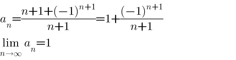 a_n =((n+1+(−1)^(n+1) )/(n+1))=1+(((−1)^(n+1) )/(n+1))  lim_(n→∞)  a_n =1  