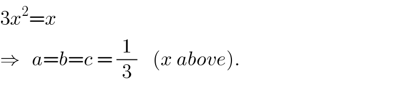 3x^2 =x  ⇒   a=b=c = (1/3)    (x above).  