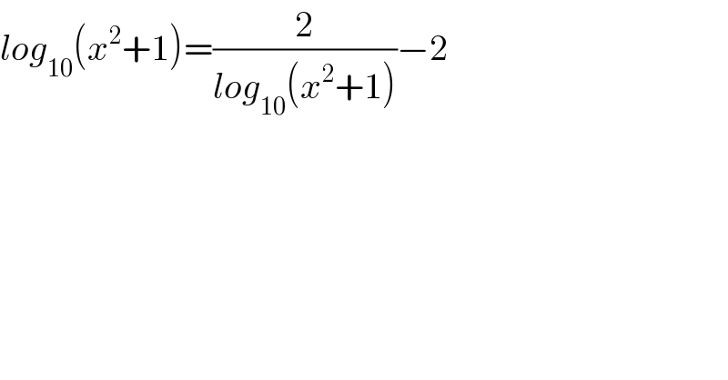log_(10) (x^2 +1)=(2/(log_(10) (x^2 +1)))−2        