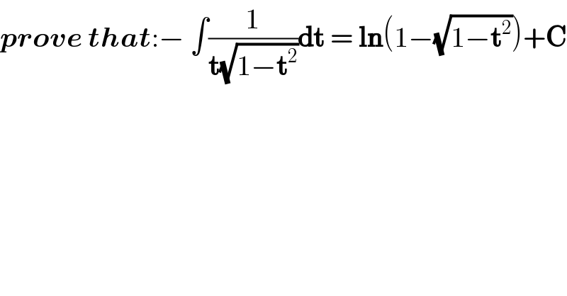 prove that:− ∫(1/(t(√(1−t^2 ))))dt = ln(1−(√(1−t^2 )))+C  