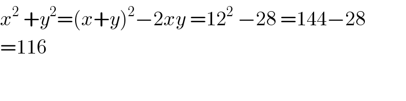 x^2  +y^2 =(x+y)^2 −2xy =12^2  −28 =144−28  =116  