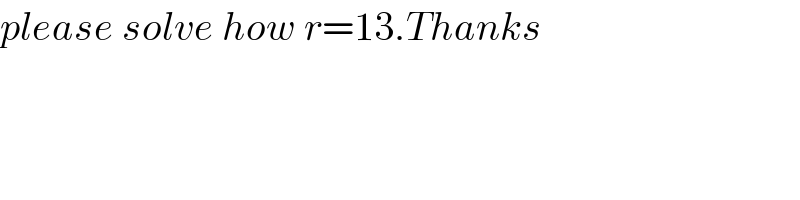 please solve how r=13.Thanks  