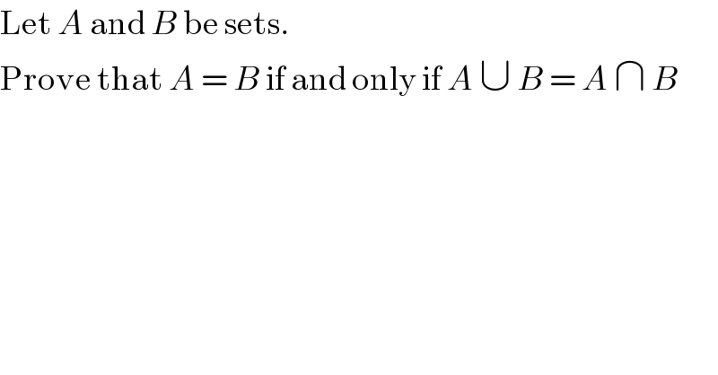 Let A and B be sets.  Prove that A = B if and only if A ∪ B = A ∩ B  