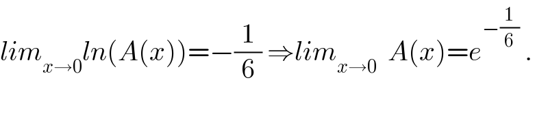 lim_(x→0) ln(A(x))=−(1/6) ⇒lim_(x→0)   A(x)=e^(−(1/6))  .  