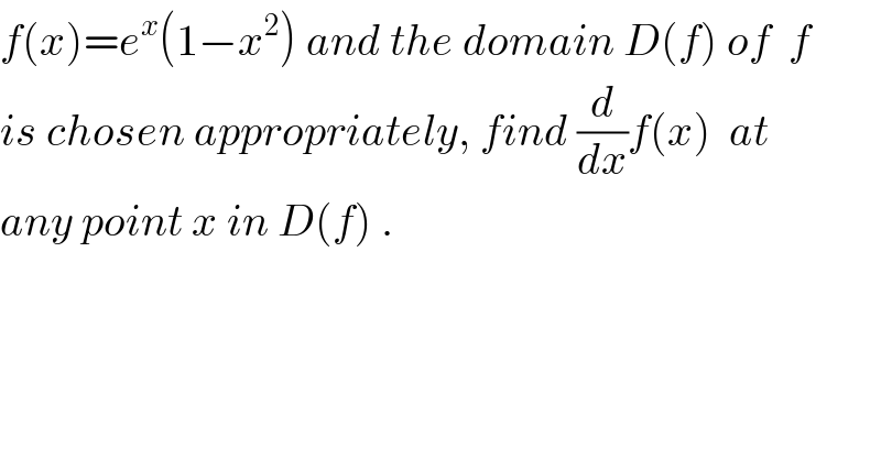 f(x)=e^x (1−x^2 ) and the domain D(f) of  f  is chosen appropriately, find (d/dx)f(x)  at   any point x in D(f) .  