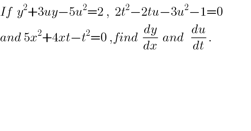 If  y^2 +3uy−5u^2 =2 ,  2t^2 −2tu−3u^2 −1=0   and 5x^2 +4xt−t^2 =0 ,find  (dy/dx)  and   (du/dt) .  
