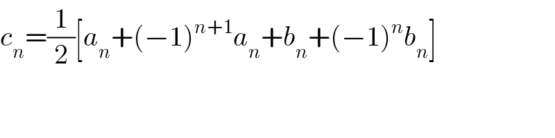 c_n =(1/2)[a_n +(−1)^(n+1) a_n +b_n +(−1)^n b_n ]  