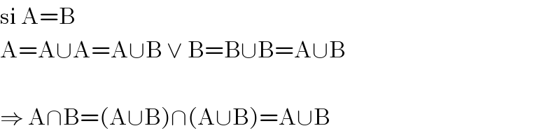 si A=B  A=A∪A=A∪B ∨ B=B∪B=A∪B    ⇒ A∩B=(A∪B)∩(A∪B)=A∪B  