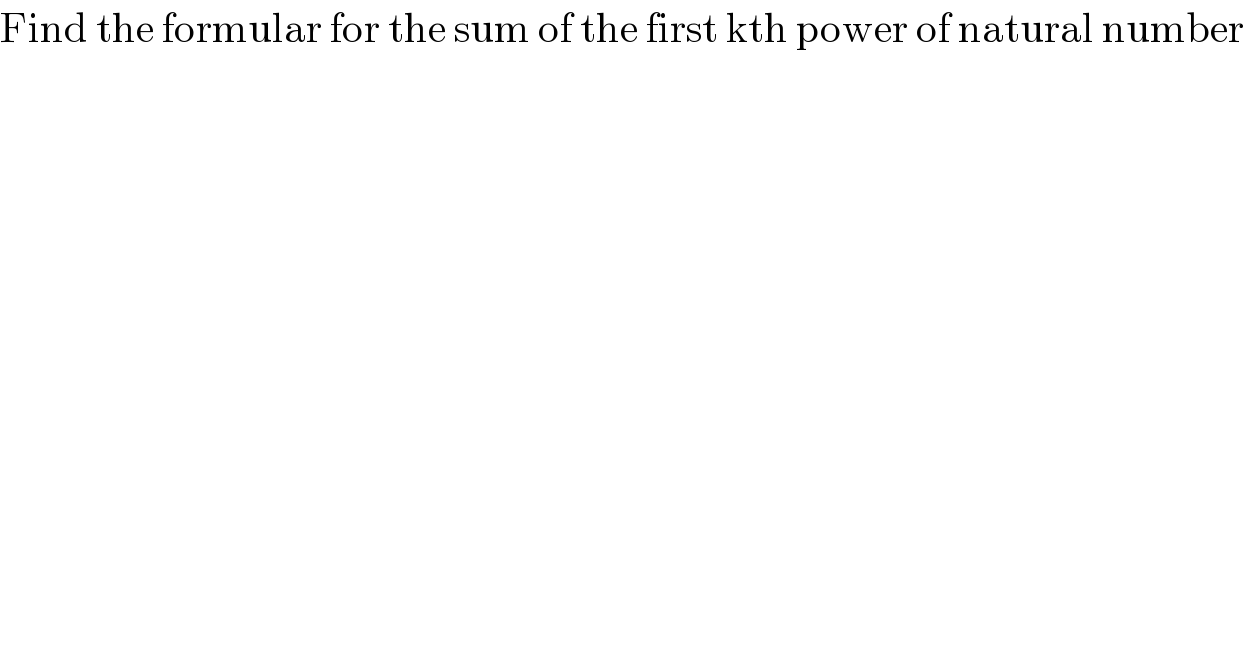 Find the formular for the sum of the first kth power of natural number  