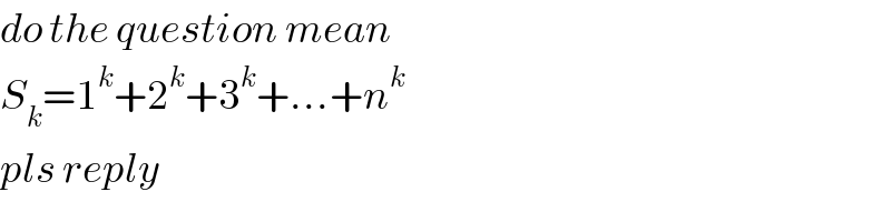 do the question mean  S_k =1^k +2^k +3^k +...+n^k    pls reply  