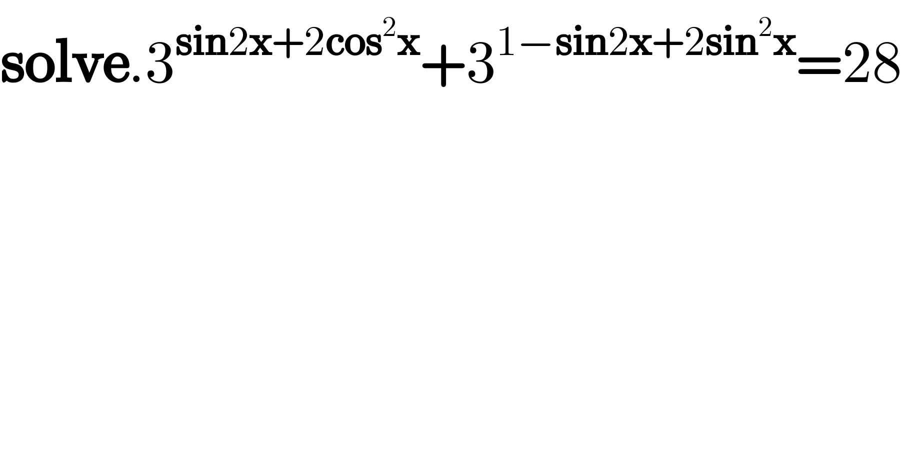 solve.3^(sin2x+2cos^2 x) +3^(1−sin2x+2sin^2 x) =28  