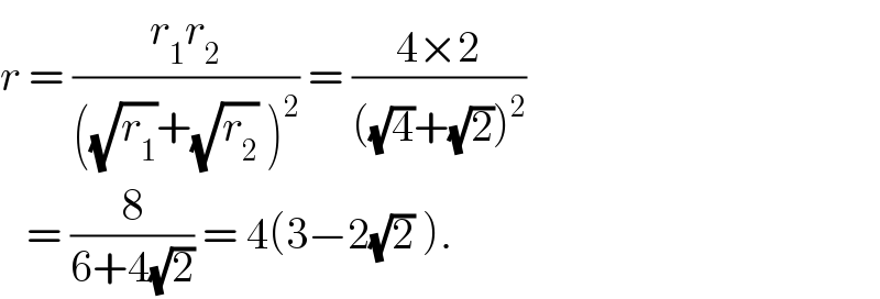 r = ((r_1 r_2 )/(((√r_1 )+(√r_2 ) )^2 )) = ((4×2)/(((√4)+(√2))^2 ))     = (8/(6+4(√2))) = 4(3−2(√2) ).  