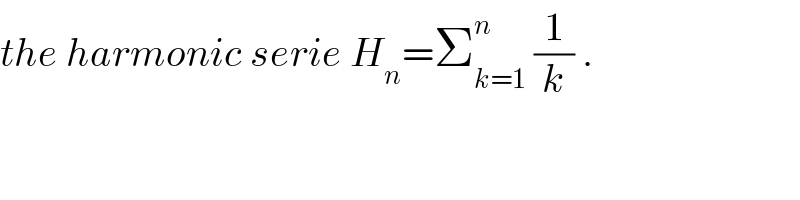 the harmonic serie H_n =Σ_(k=1) ^n  (1/k) .  