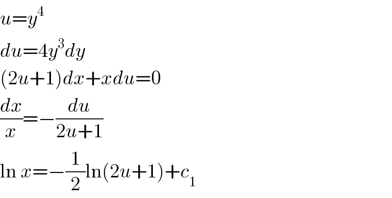 u=y^4   du=4y^3 dy  (2u+1)dx+xdu=0  (dx/x)=−(du/(2u+1))  ln x=−(1/2)ln(2u+1)+c_1   