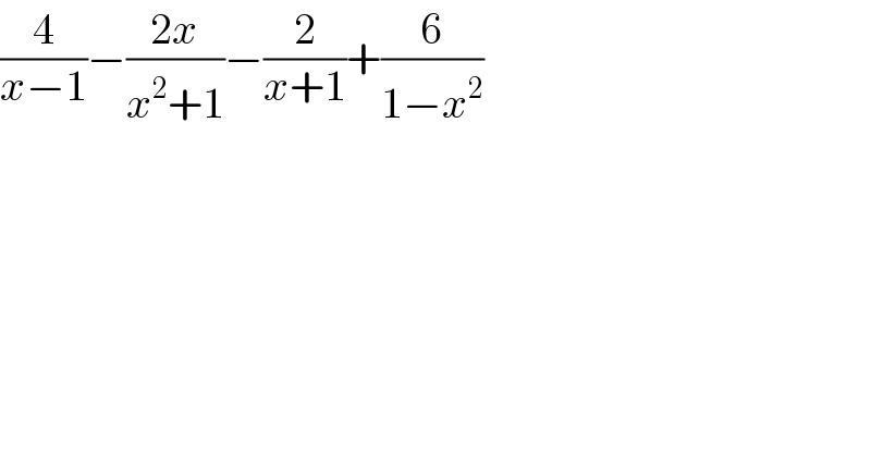(4/(x−1))−((2x)/(x^2 +1))−(2/(x+1))+(6/(1−x^2 ))  