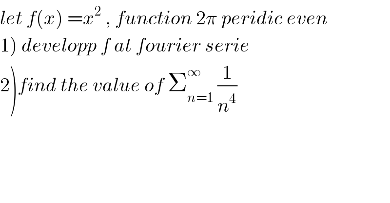 let f(x) =x^2  , function 2π peridic even  1) developp f at fourier serie  2)find the value of Σ_(n=1) ^∞  (1/n^4 )  