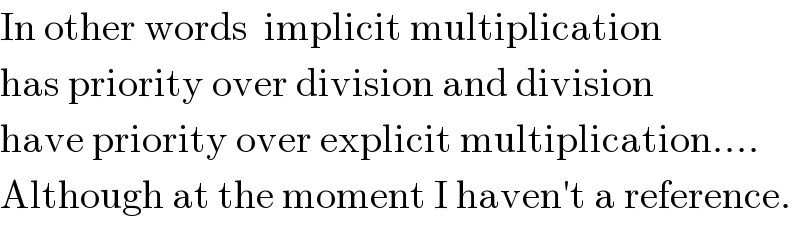 In other words  implicit multiplication  has priority over division and division  have priority over explicit multiplication....  Although at the moment I haven′t a reference.  