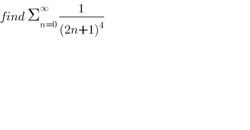 find Σ_(n=0) ^∞  (1/((2n+1)^4 ))  
