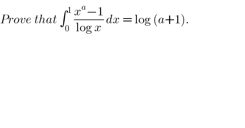Prove that ∫_0 ^1  ((x^a −1)/(log x)) dx = log (a+1).  