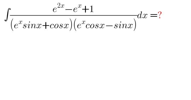   ∫((e^(2x) −e^x +1)/((e^x sinx+cosx)(e^x cosx−sinx)))dx =?  