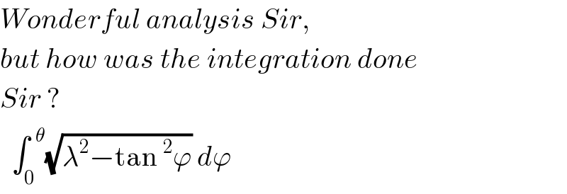 Wonderful analysis Sir,   but how was the integration done  Sir ?    ∫_0 ^(  θ) (√(λ^2 −tan^2 ϕ)) dϕ    
