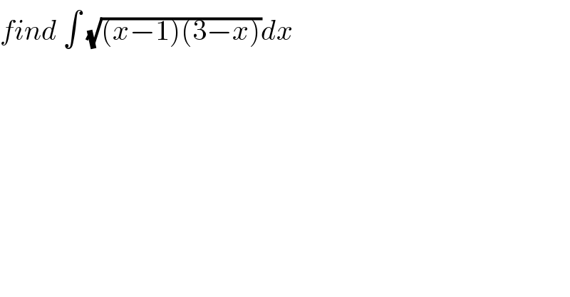 find ∫ (√((x−1)(3−x)))dx  