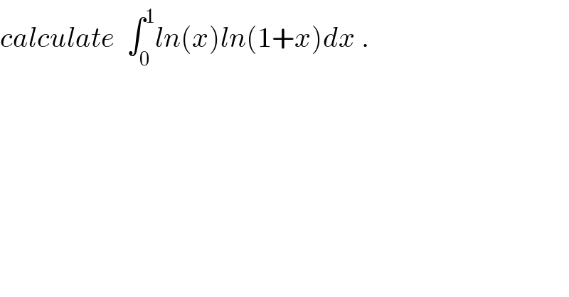 calculate  ∫_0 ^1 ln(x)ln(1+x)dx .  