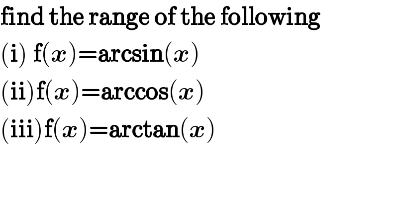 find the range of the following  (i) f(x)=arcsin(x)  (ii)f(x)=arccos(x)  (iii)f(x)=arctan(x)  