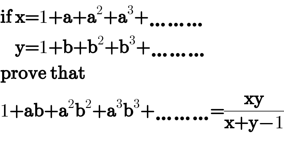 if x=1+a+a^2 +a^3 +………      y=1+b+b^2 +b^3 +………  prove that  1+ab+a^2 b^2 +a^3 b^3 +………=((xy)/(x+y−1))  