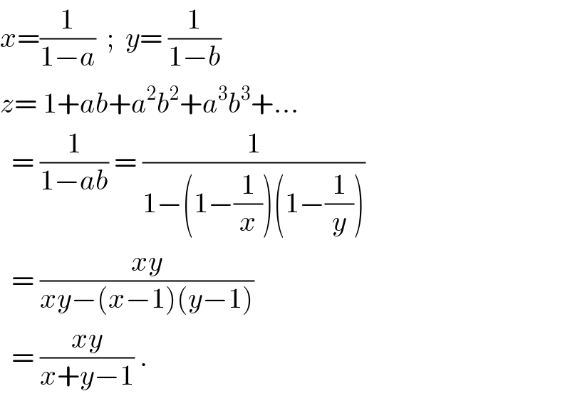 x=(1/(1−a))  ;  y= (1/(1−b))  z= 1+ab+a^2 b^2 +a^3 b^3 +...    = (1/(1−ab)) = (1/(1−(1−(1/x))(1−(1/y))))    = ((xy)/(xy−(x−1)(y−1)))    = ((xy)/(x+y−1)) .  