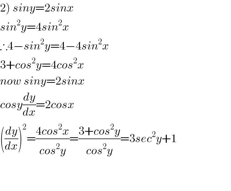 2) siny=2sinx  sin^2 y=4sin^2 x  ∴4−sin^2 y=4−4sin^2 x  3+cos^2 y=4cos^2 x  now siny=2sinx  cosy(dy/dx)=2cosx  ((dy/dx))^2 =((4cos^2 x)/(cos^2 y))=((3+cos^2 y)/(cos^2 y))=3sec^2 y+1      