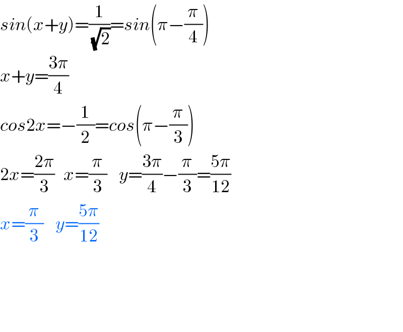 sin(x+y)=(1/(√2))=sin(π−(π/4))  x+y=((3π)/4)  cos2x=−(1/2)=cos(π−(π/3))  2x=((2π)/3)   x=(π/3)    y=((3π)/4)−(π/3)=((5π)/(12))  x=(π/3)    y=((5π)/(12))               