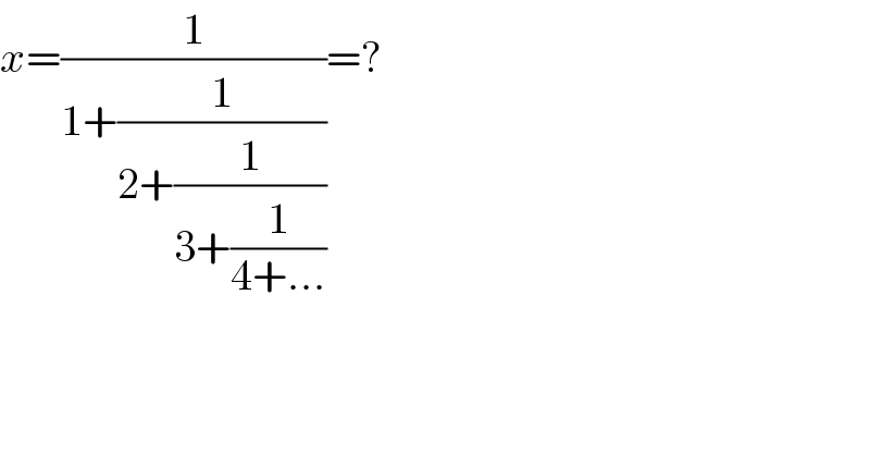 x=(1/(1+(1/(2+(1/(3+(1/(4+...))))))))=?  