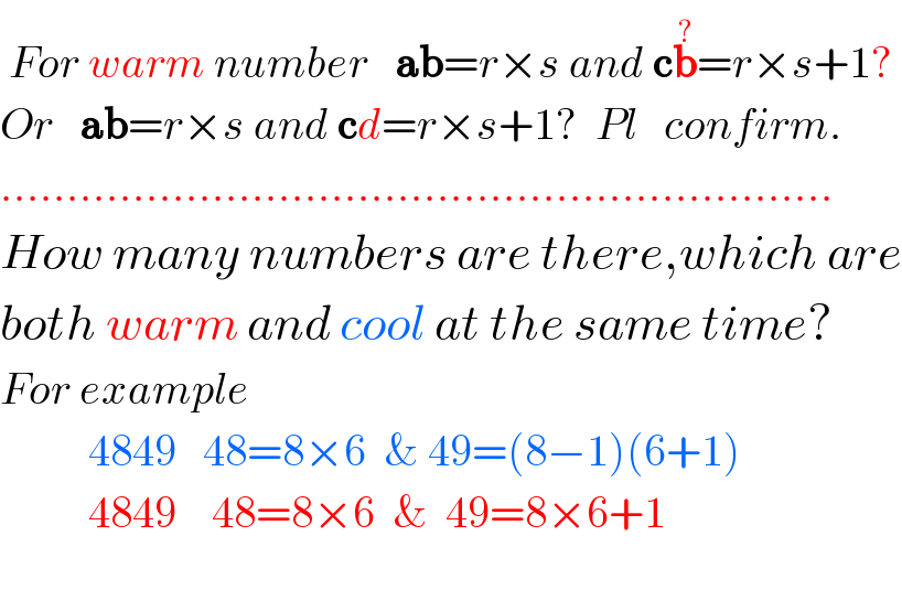  For warm number   ab=r×s and cb^(?) =r×s+1?  Or   ab=r×s and cd=r×s+1?  Pl   confirm.  ...............................................................  How many numbers are there,which are  both warm and cool at the same time?  For example             4849   48=8×6  & 49=(8−1)(6+1)            4849    48=8×6  &  49=8×6+1    