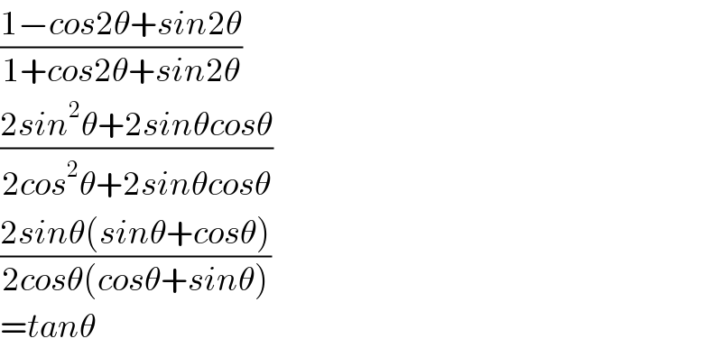 ((1−cos2θ+sin2θ)/(1+cos2θ+sin2θ))  ((2sin^2 θ+2sinθcosθ)/(2cos^2 θ+2sinθcosθ))  ((2sinθ(sinθ+cosθ))/(2cosθ(cosθ+sinθ)))  =tanθ  