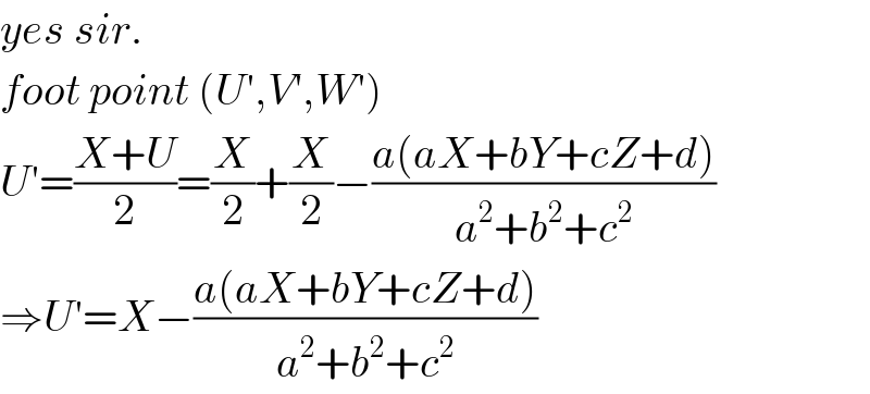 yes sir.  foot point (U′,V′,W′)  U′=((X+U)/2)=(X/2)+(X/2)−((a(aX+bY+cZ+d))/(a^2 +b^2 +c^2 ))  ⇒U′=X−((a(aX+bY+cZ+d))/(a^2 +b^2 +c^2 ))  