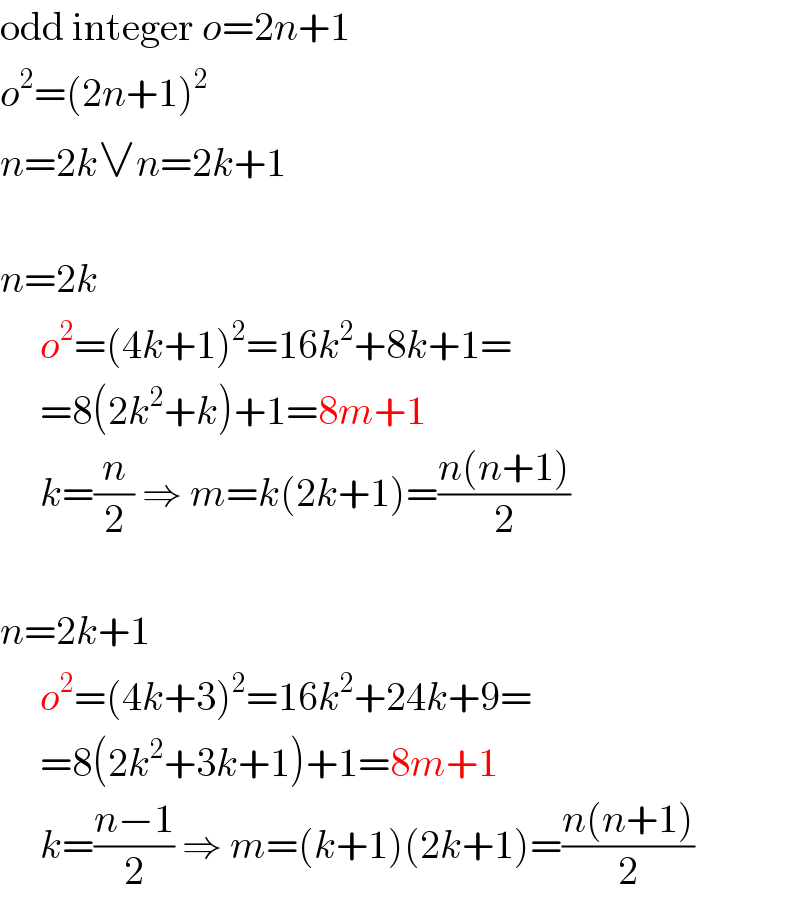 odd integer o=2n+1  o^2 =(2n+1)^2   n=2k∨n=2k+1    n=2k       o^2 =(4k+1)^2 =16k^2 +8k+1=       =8(2k^2 +k)+1=8m+1       k=(n/2) ⇒ m=k(2k+1)=((n(n+1))/2)    n=2k+1       o^2 =(4k+3)^2 =16k^2 +24k+9=       =8(2k^2 +3k+1)+1=8m+1       k=((n−1)/2) ⇒ m=(k+1)(2k+1)=((n(n+1))/2)  