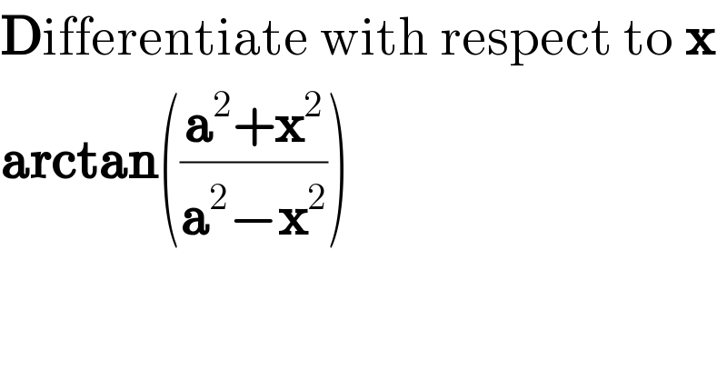Differentiate with respect to x  arctan(((a^2 +x^2 )/(a^2 −x^2 )))  