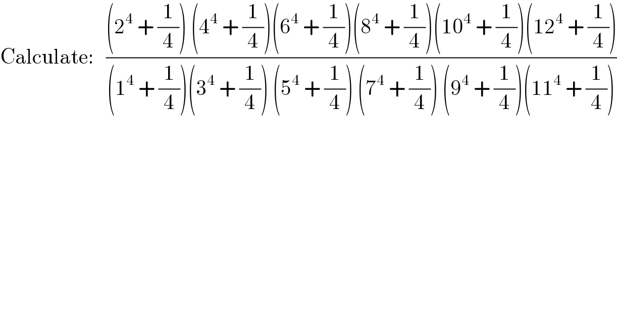 Calculate:   (((2^4  + (1/4)) (4^4  + (1/4))(6^4  + (1/4))(8^4  + (1/4))(10^4  + (1/4))(12^4  + (1/4)))/((1^4  + (1/4))(3^4  + (1/4)) (5^4  + (1/4)) (7^4  + (1/4)) (9^4  + (1/4))(11^4  + (1/4))))  