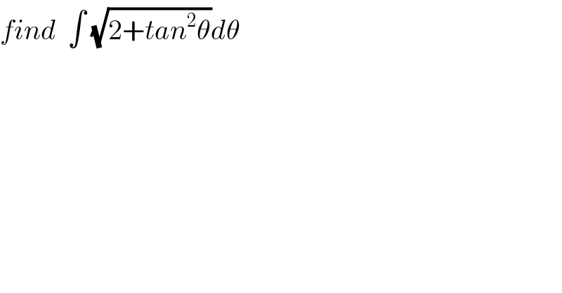 find  ∫ (√(2+tan^2 θ))dθ  