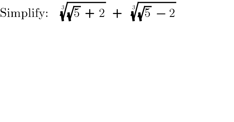 Simplify:     (((√5)  +  2))^(1/3)    +    (((√5)  − 2))^(1/3)     